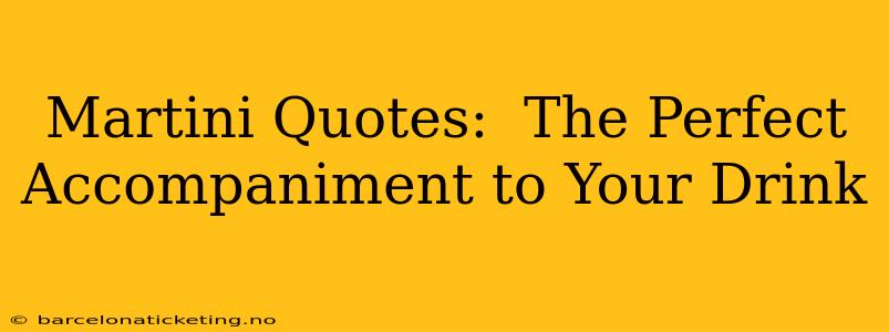 Martini Quotes:  The Perfect Accompaniment to Your Drink