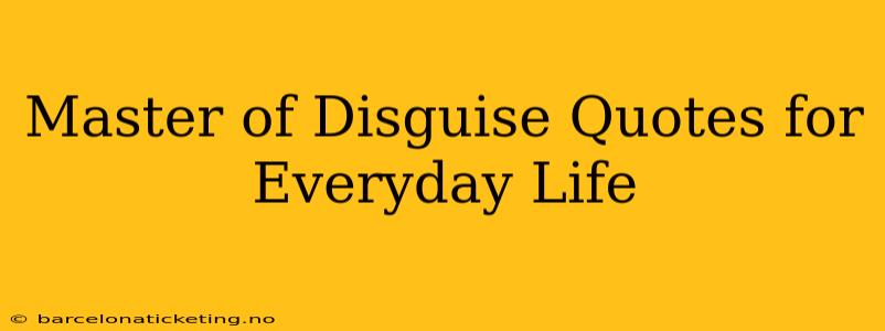 Master of Disguise Quotes for Everyday Life