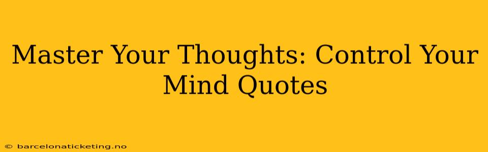 Master Your Thoughts: Control Your Mind Quotes