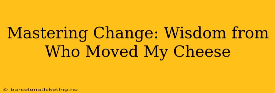 Mastering Change: Wisdom from Who Moved My Cheese