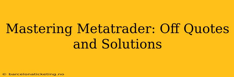 Mastering Metatrader: Off Quotes and Solutions