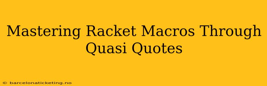 Mastering Racket Macros Through Quasi Quotes