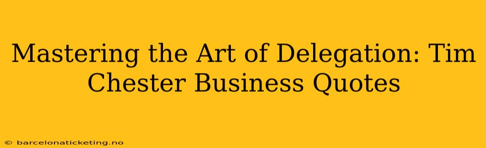 Mastering the Art of Delegation: Tim Chester Business Quotes