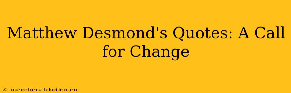 Matthew Desmond's Quotes: A Call for Change