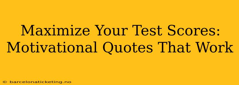 Maximize Your Test Scores: Motivational Quotes That Work
