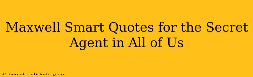 Maxwell Smart Quotes for the Secret Agent in All of Us