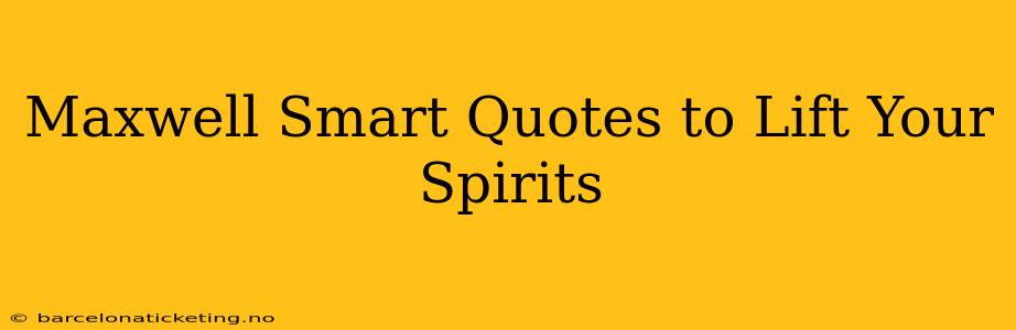 Maxwell Smart Quotes to Lift Your Spirits