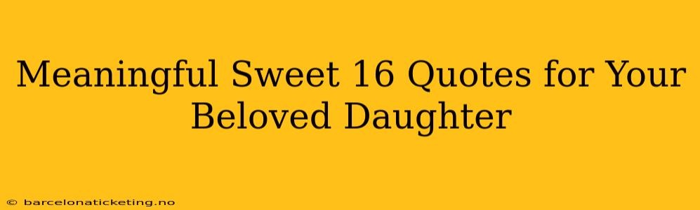 Meaningful Sweet 16 Quotes for Your Beloved Daughter