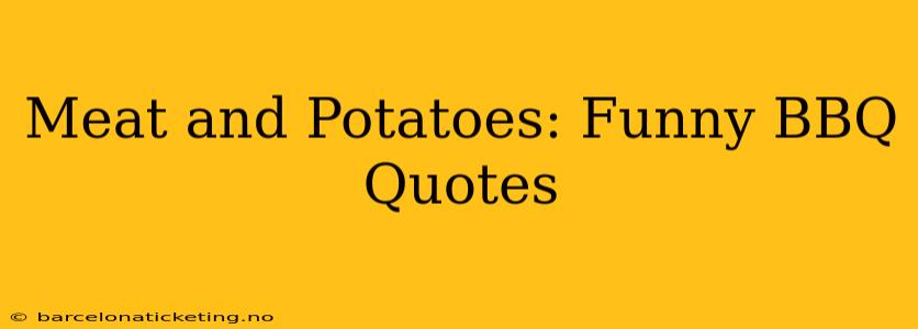 Meat and Potatoes: Funny BBQ Quotes