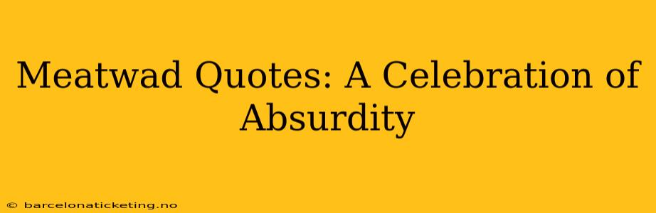 Meatwad Quotes: A Celebration of Absurdity