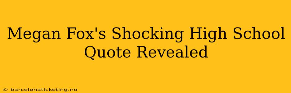 Megan Fox's Shocking High School Quote Revealed