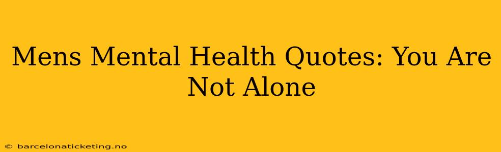 Mens Mental Health Quotes: You Are Not Alone