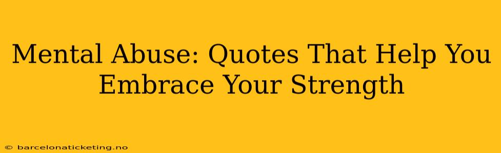 Mental Abuse: Quotes That Help You Embrace Your Strength