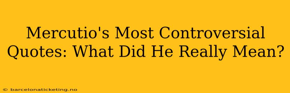 Mercutio's Most Controversial Quotes: What Did He Really Mean?
