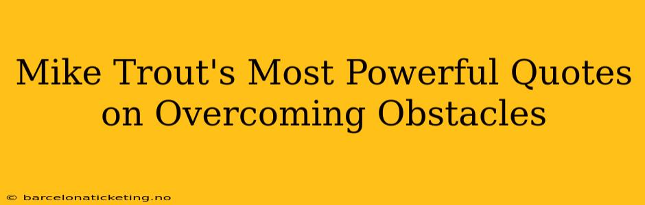 Mike Trout's Most Powerful Quotes on Overcoming Obstacles