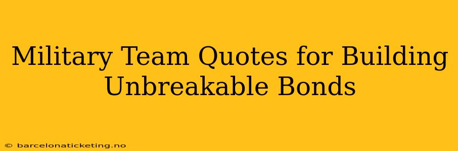 Military Team Quotes for Building Unbreakable Bonds