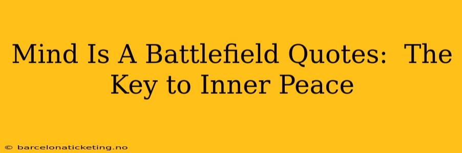 Mind Is A Battlefield Quotes:  The Key to Inner Peace