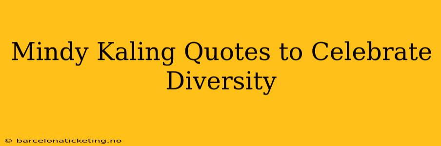 Mindy Kaling Quotes to Celebrate Diversity