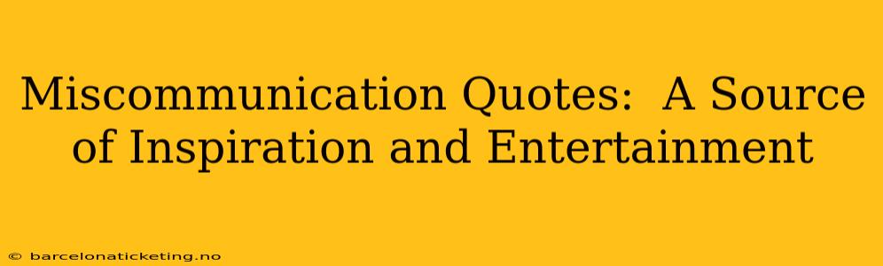 Miscommunication Quotes:  A Source of Inspiration and Entertainment