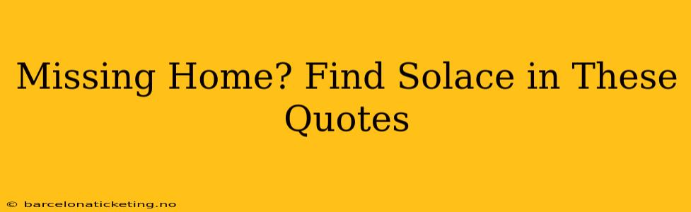 Missing Home? Find Solace in These Quotes