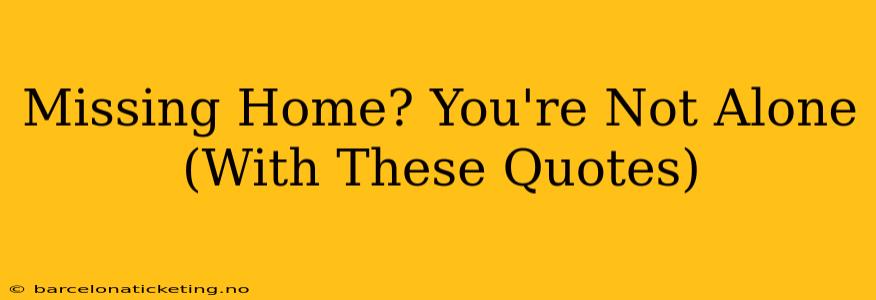 Missing Home? You're Not Alone (With These Quotes)