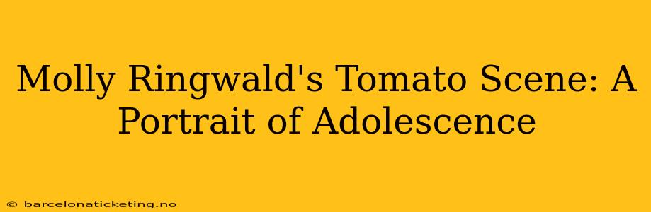 Molly Ringwald's Tomato Scene: A Portrait of Adolescence