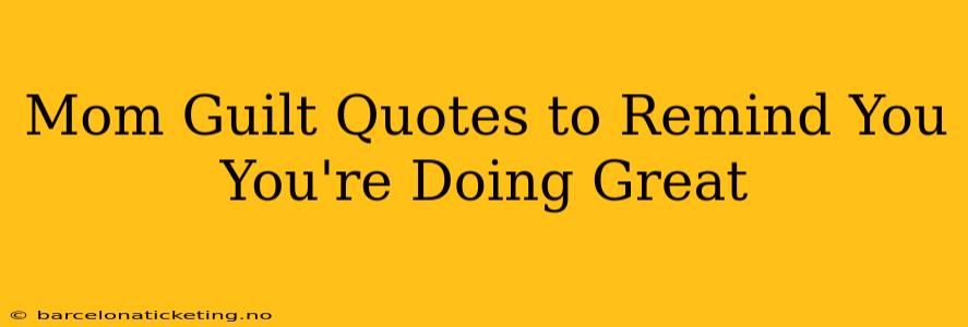 Mom Guilt Quotes to Remind You You're Doing Great