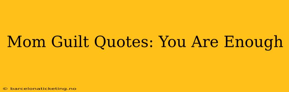 Mom Guilt Quotes: You Are Enough