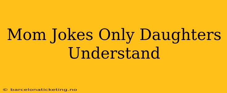 Mom Jokes Only Daughters Understand