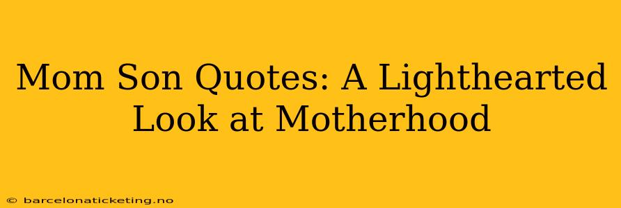 Mom Son Quotes: A Lighthearted Look at Motherhood