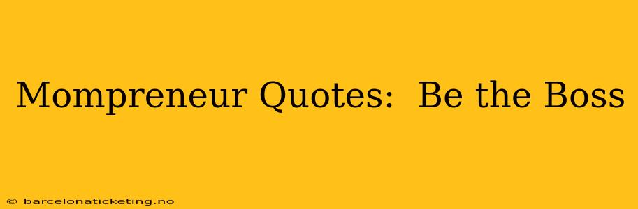 Mompreneur Quotes:  Be the Boss