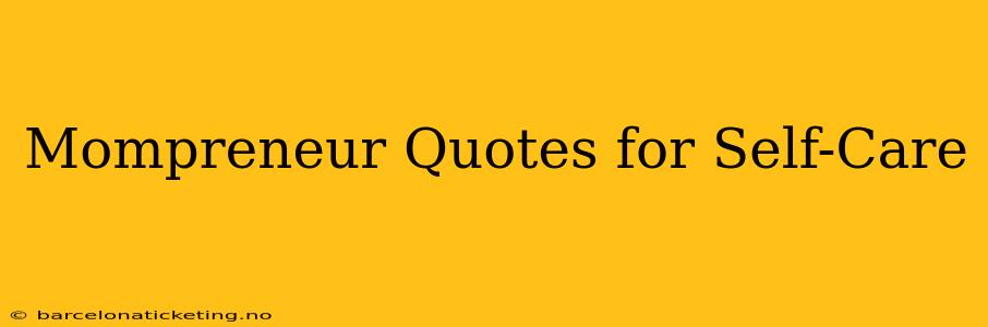 Mompreneur Quotes for Self-Care