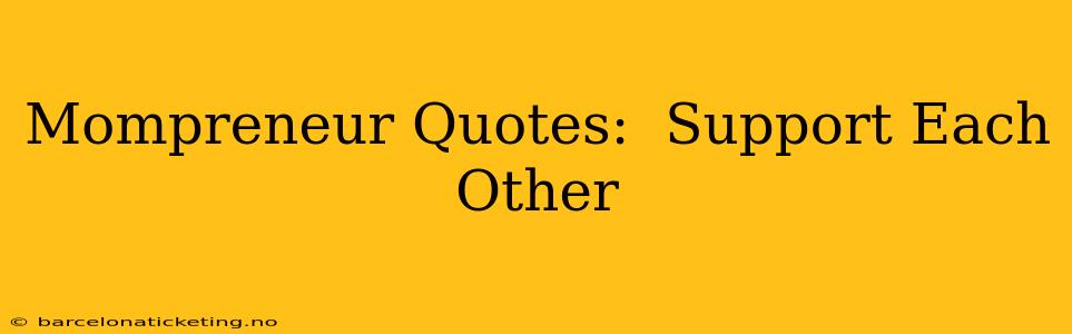 Mompreneur Quotes:  Support Each Other