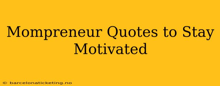 Mompreneur Quotes to Stay Motivated