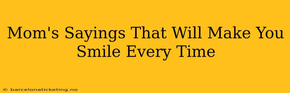 Mom's Sayings That Will Make You Smile Every Time