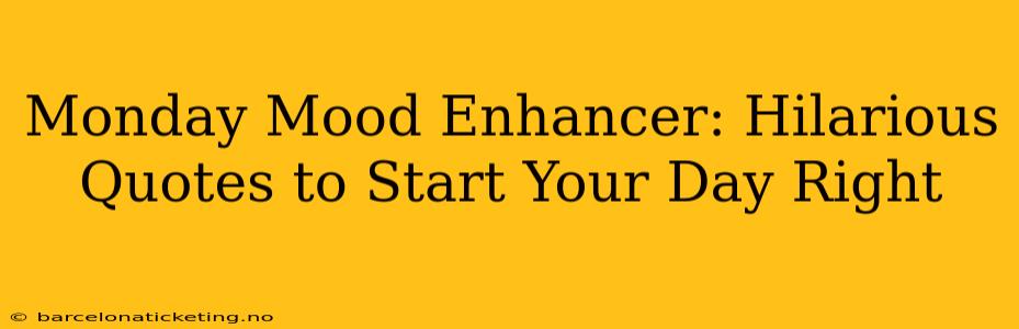 Monday Mood Enhancer: Hilarious Quotes to Start Your Day Right