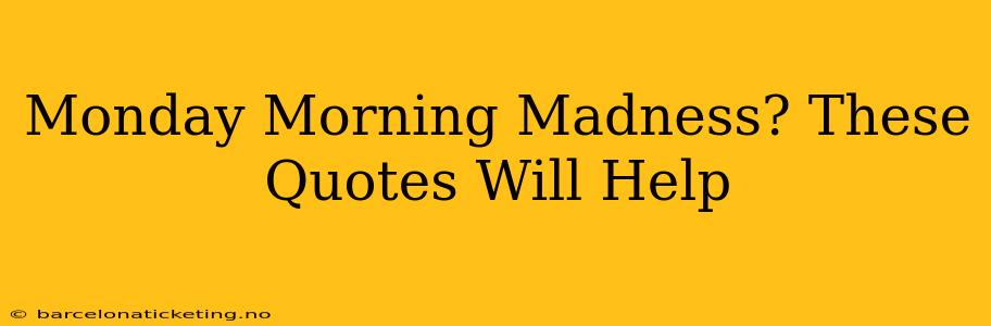 Monday Morning Madness? These Quotes Will Help