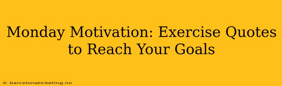 Monday Motivation: Exercise Quotes to Reach Your Goals
