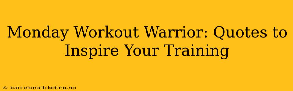 Monday Workout Warrior: Quotes to Inspire Your Training
