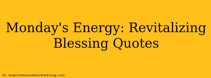Monday's Energy: Revitalizing Blessing Quotes