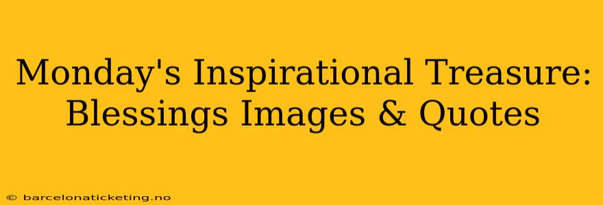 Monday's Inspirational Treasure: Blessings Images & Quotes