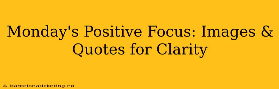 Monday's Positive Focus: Images & Quotes for Clarity