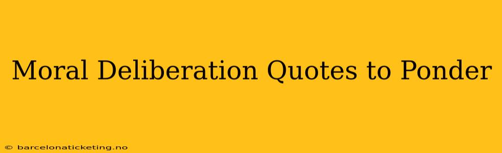 Moral Deliberation Quotes to Ponder