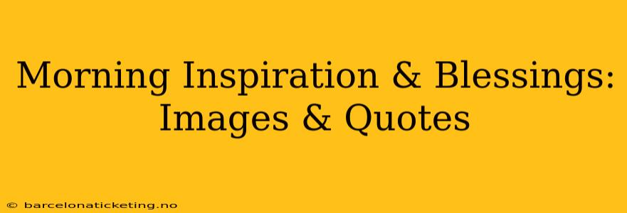 Morning Inspiration & Blessings: Images & Quotes