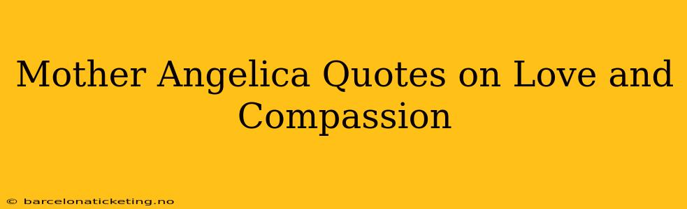Mother Angelica Quotes on Love and Compassion