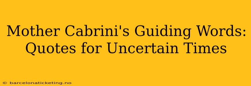 Mother Cabrini's Guiding Words: Quotes for Uncertain Times