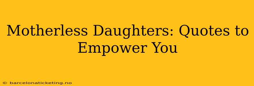 Motherless Daughters: Quotes to Empower You