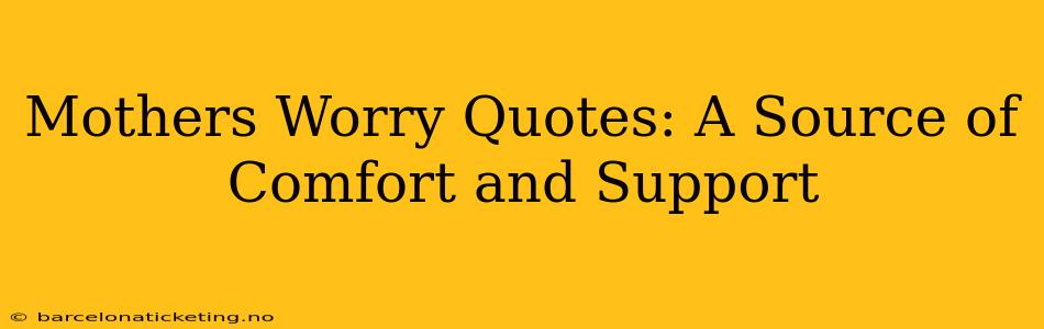 Mothers Worry Quotes: A Source of Comfort and Support