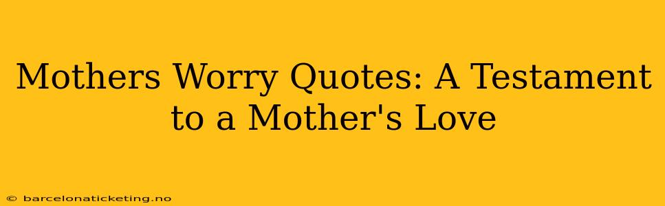 Mothers Worry Quotes: A Testament to a Mother's Love
