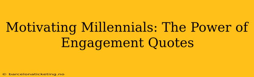 Motivating Millennials: The Power of Engagement Quotes